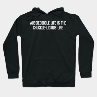 Aussiedoodle Life is the Chuckle-licious Life Hoodie